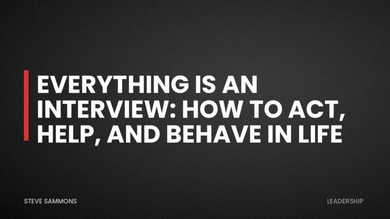 Everything is an Interview: How to Act, Help, and Behave in Life