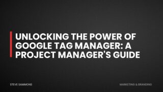 Unlocking the Power of Google Tag Manager: A Project Manager's Guide