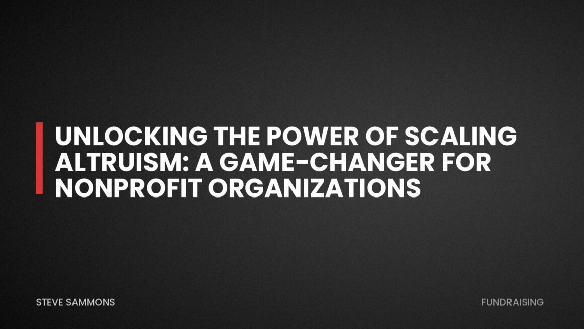 Unlocking the Power of Scaling Altruism: A Game-Changer for Nonprofit Organizations