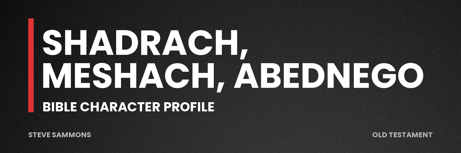 Shadrach, Meshach, Abednego: Bible character profile